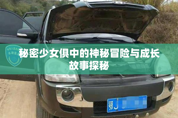 秘密少女俱中的神秘冒险与成长故事探秘