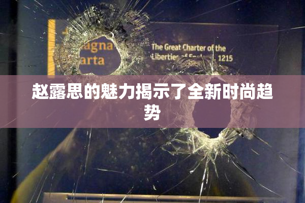 赵露思的魅力揭示了全新时尚趋势