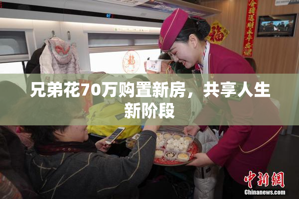 兄弟花70万购置新房，共享人生新阶段