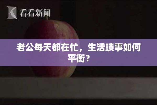 老公每天都在忙，生活琐事如何平衡？