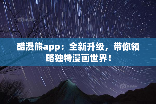 酷漫熊app：全新升级，带你领略独特漫画世界！