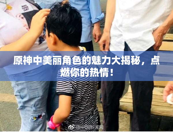 原神中美丽角色的魅力大揭秘，点燃你的热情！
