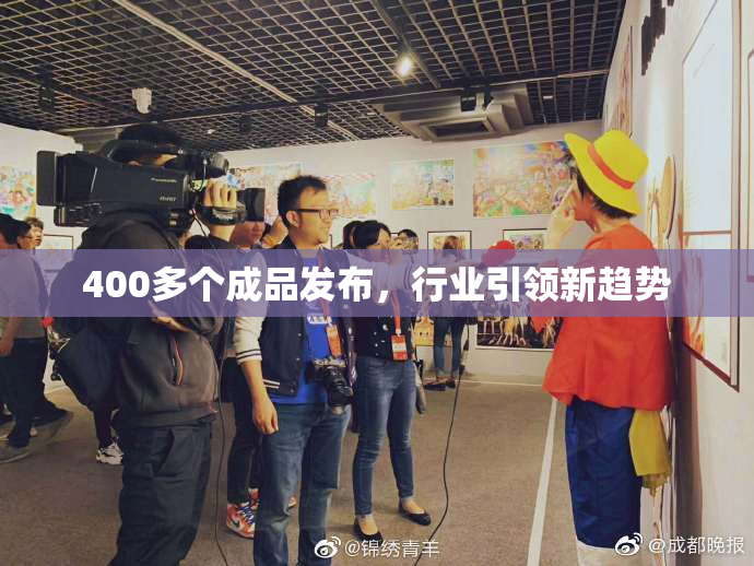 400多个成品发布，行业引领新趋势