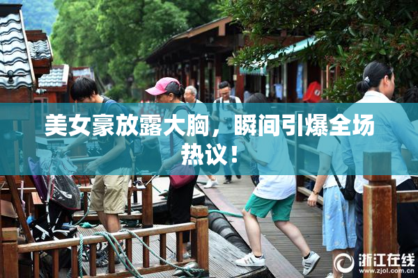 美女豪放露大胸，瞬间引爆全场热议！