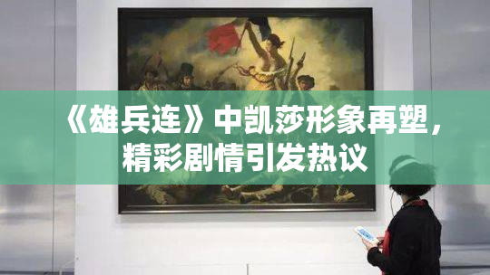 《雄兵连》中凯莎形象再塑，精彩剧情引发热议