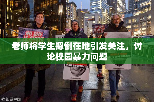 老师将学生摁倒在地引发关注，讨论校园暴力问题