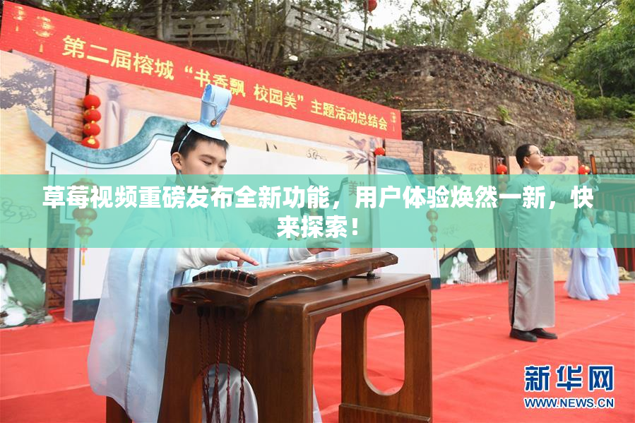 草莓视频重磅发布全新功能，用户体验焕然一新，快来探索！