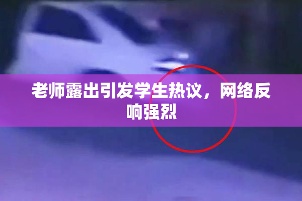 老师露出引发学生热议，网络反响强烈