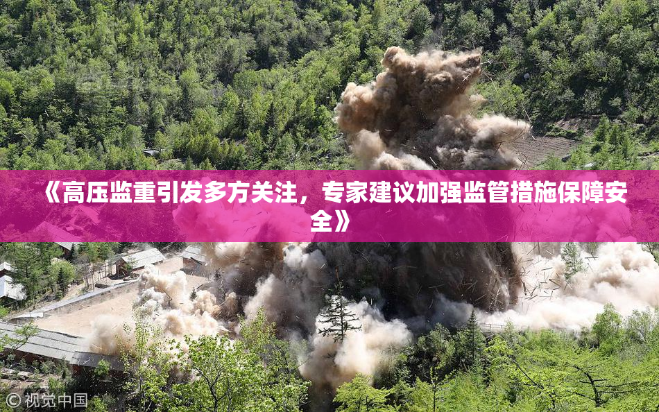 《高压监重引发多方关注，专家建议加强监管措施保障安全》