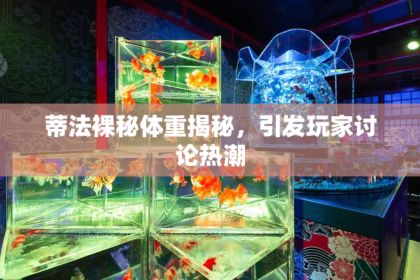 蒂法裸秘体重揭秘，引发玩家讨论热潮