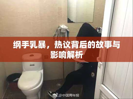 纲手乳暴，热议背后的故事与影响解析