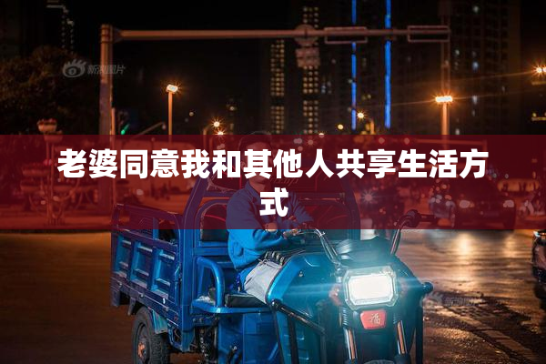 老婆同意我和其他人共享生活方式