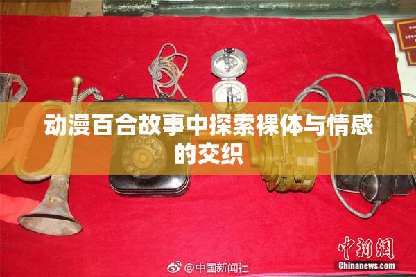 动漫百合故事中探索裸体与情感的交织