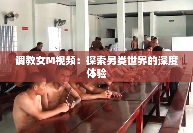 调教女M视频：探索另类世界的深度体验