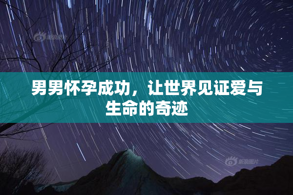 男男怀孕成功，让世界见证爱与生命的奇迹