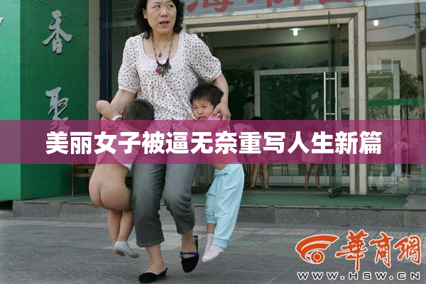 美丽女子被逼无奈重写人生新篇