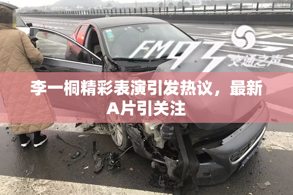 李一桐精彩表演引发热议，最新A片引关注