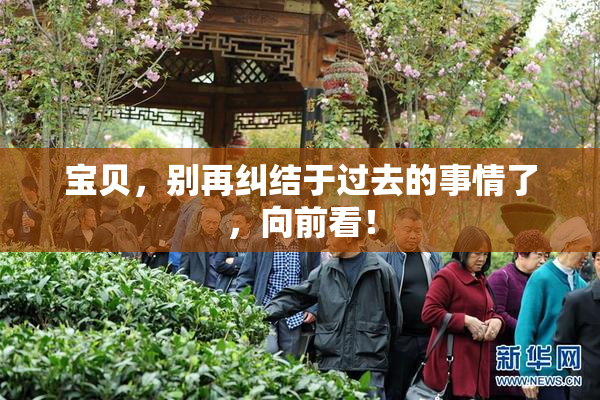 宝贝，别再纠结于过去的事情了，向前看！