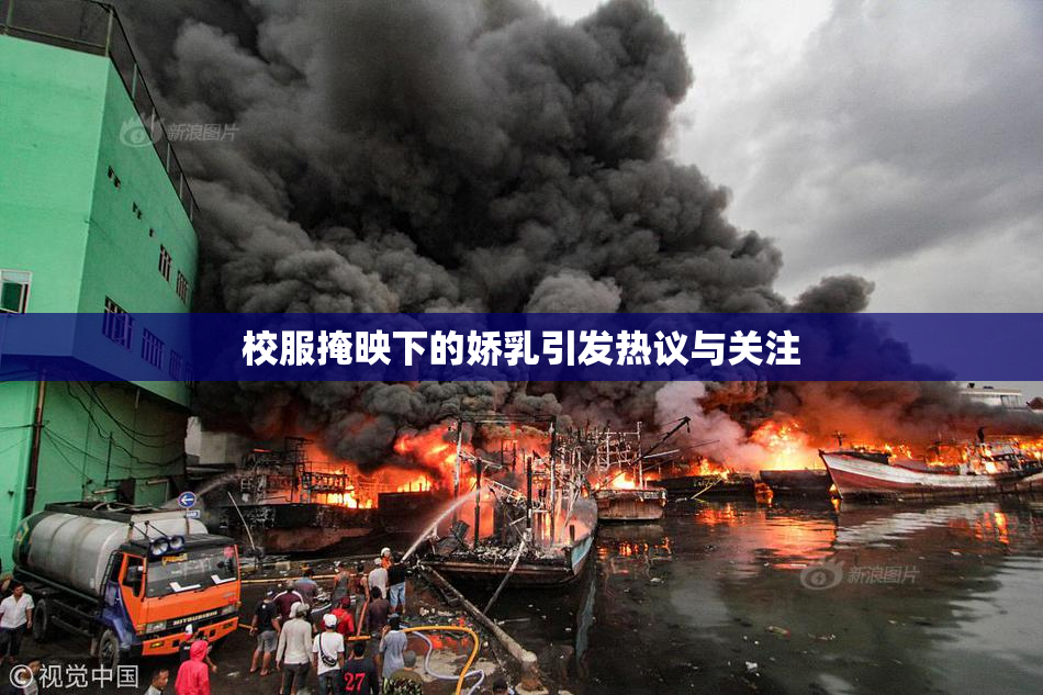 校服掩映下的娇乳引发热议与关注