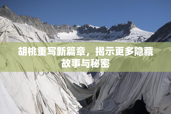 胡桃重写新篇章，揭示更多隐藏故事与秘密