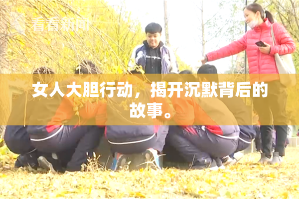 女人大胆行动，揭开沉默背后的故事。