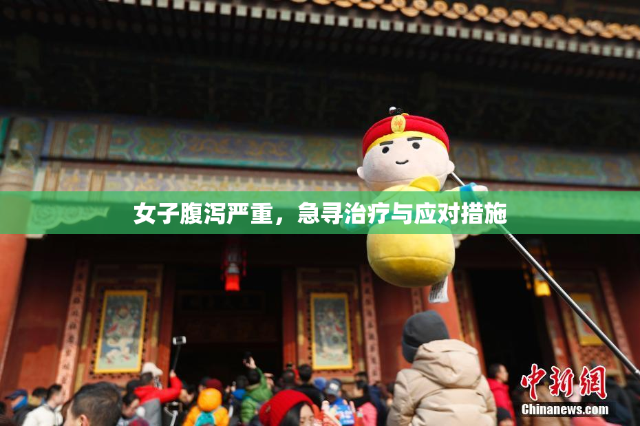 女子腹泻严重，急寻治疗与应对措施