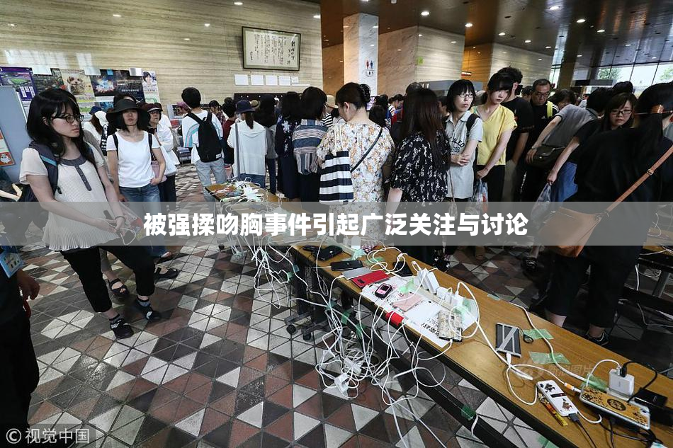 被强揉吻胸事件引起广泛关注与讨论