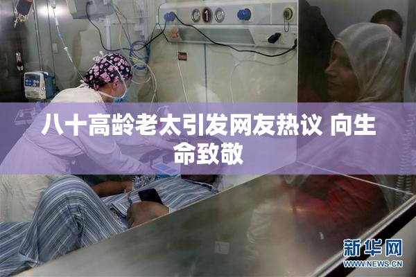 八十高龄老太引发网友热议 向生命致敬