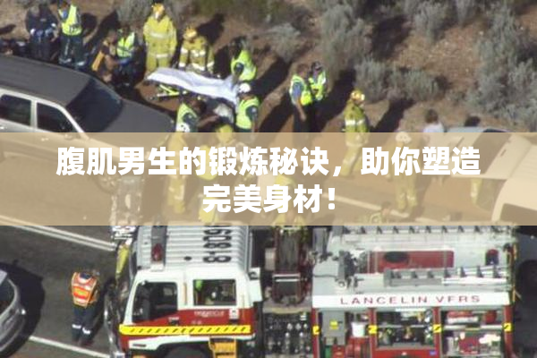 腹肌男生的锻炼秘诀，助你塑造完美身材！