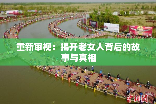 重新审视：揭开老女人背后的故事与真相