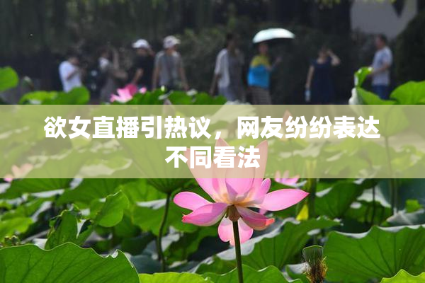 欲女直播引热议，网友纷纷表达不同看法