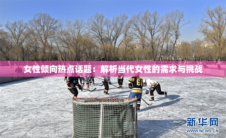 女性倾向热点话题：解析当代女性的需求与挑战