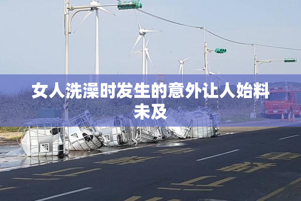 女人洗澡时发生的意外让人始料未及