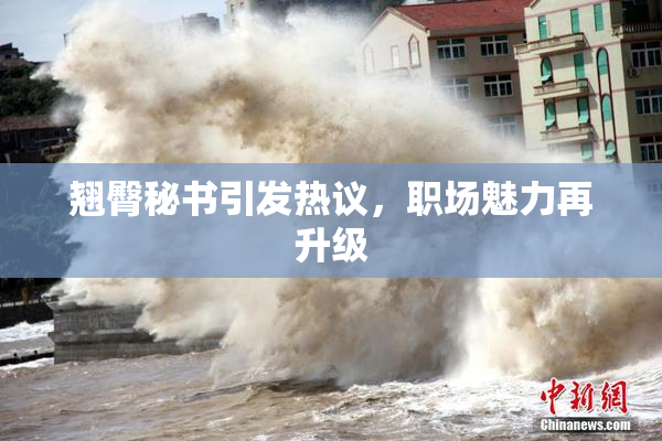 翘臀秘书引发热议，职场魅力再升级