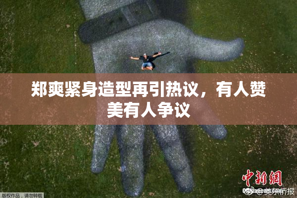 郑爽紧身造型再引热议，有人赞美有人争议
