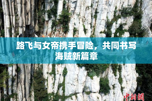 路飞与女帝携手冒险，共同书写海贼新篇章
