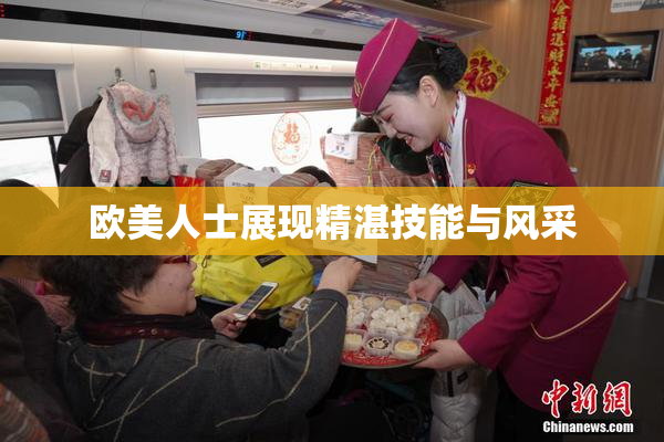 欧美人士展现精湛技能与风采
