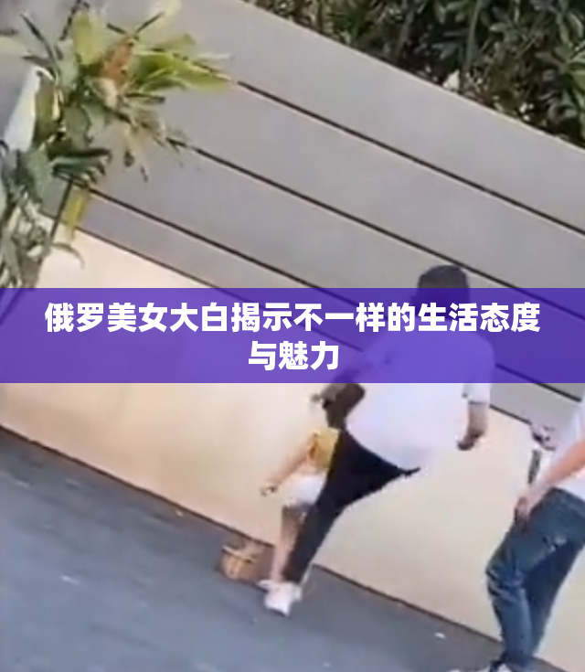 俄罗美女大白揭示不一样的生活态度与魅力