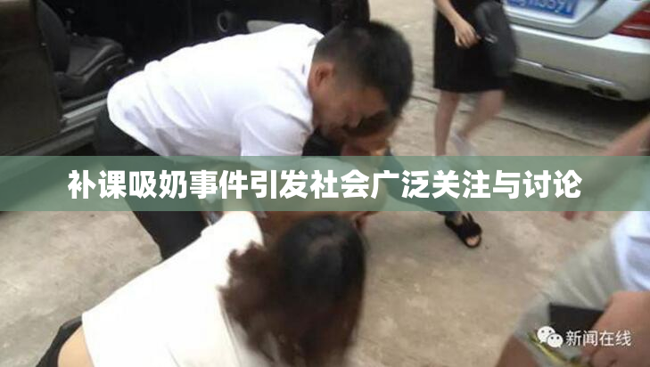 补课吸奶事件引发社会广泛关注与讨论