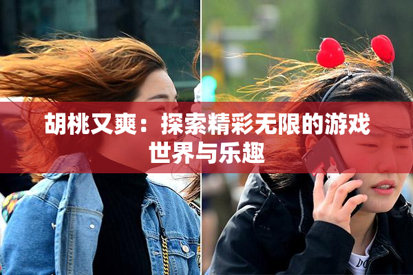 胡桃又爽：探索精彩无限的游戏世界与乐趣