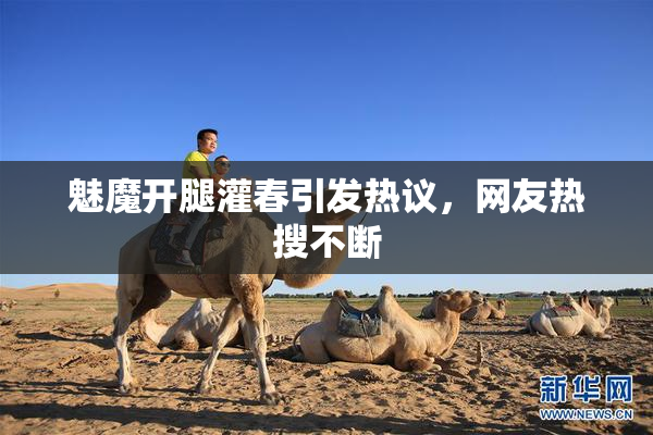 魅魔开腿灌春引发热议，网友热搜不断