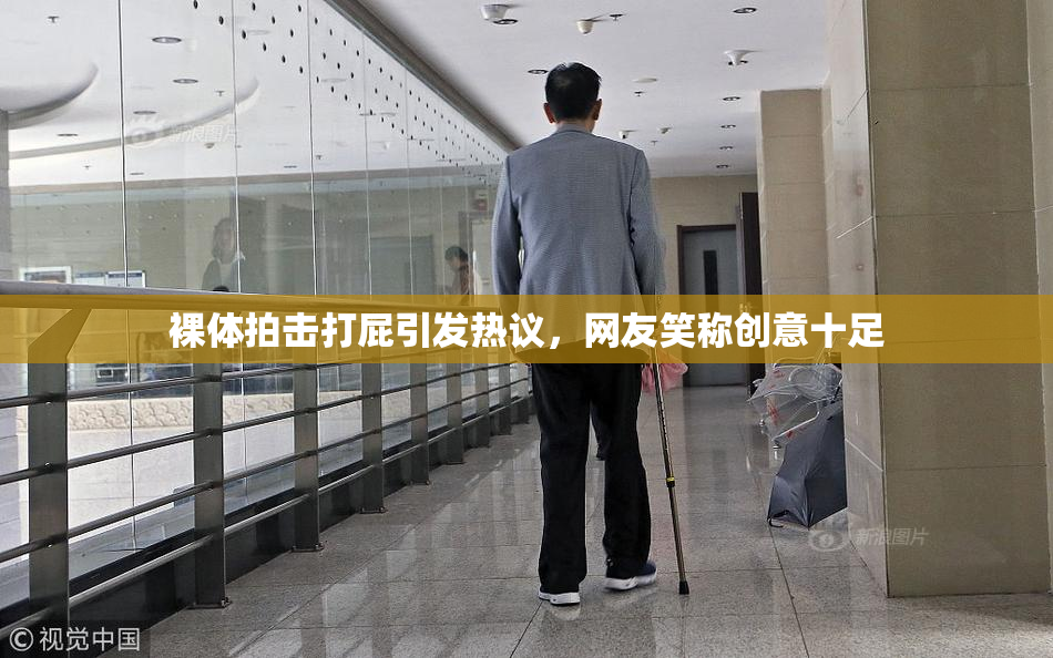 裸体拍击打屁引发热议，网友笑称创意十足