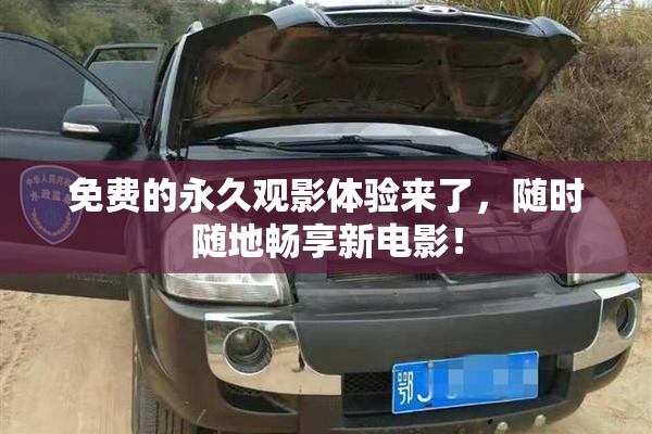 免费的永久观影体验来了，随时随地畅享新电影！