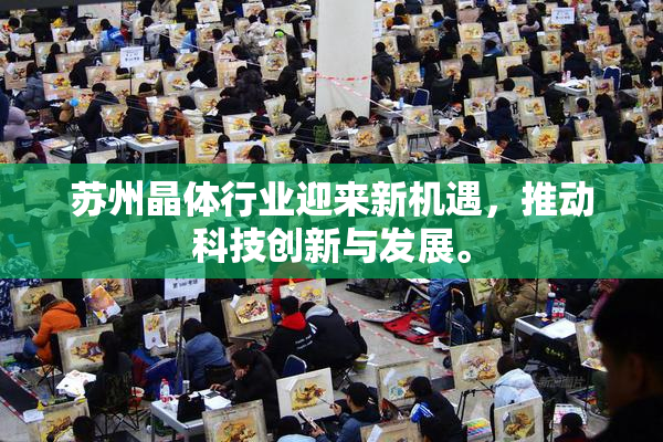 苏州晶体行业迎来新机遇，推动科技创新与发展。