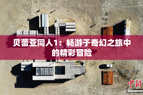 贝蕾亚同人1：畅游于奇幻之旅中的精彩冒险