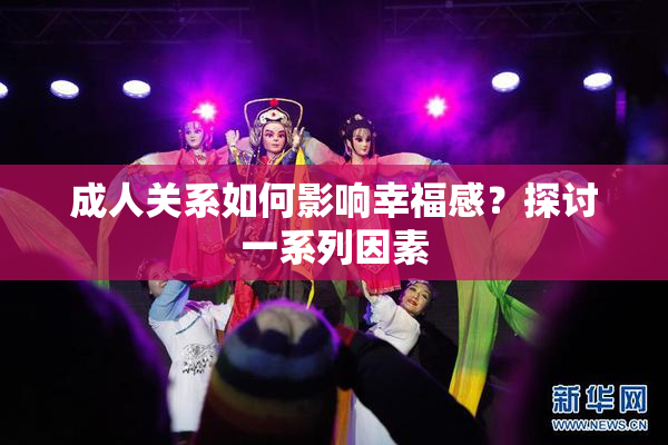 成人关系如何影响幸福感？探讨一系列因素