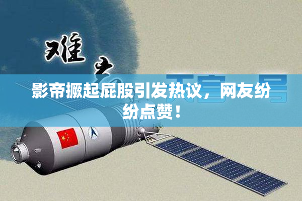 影帝撅起屁股引发热议，网友纷纷点赞！