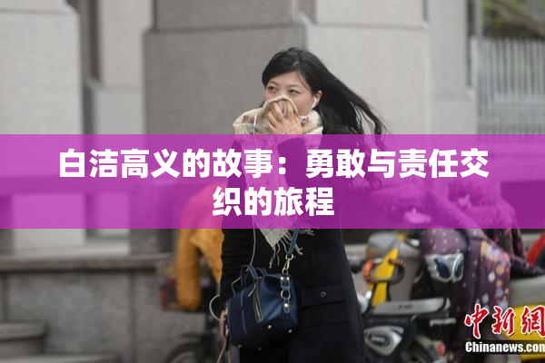 白洁高义的故事：勇敢与责任交织的旅程