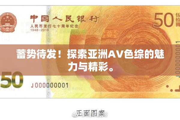 蓄势待发！探索亚洲AV色综的魅力与精彩。