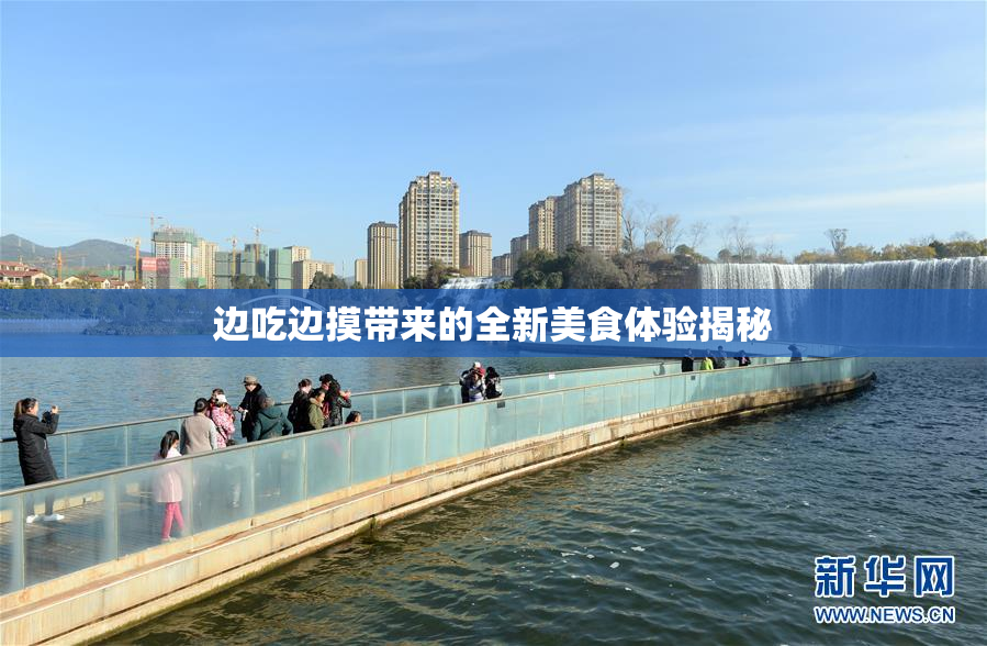边吃边摸带来的全新美食体验揭秘